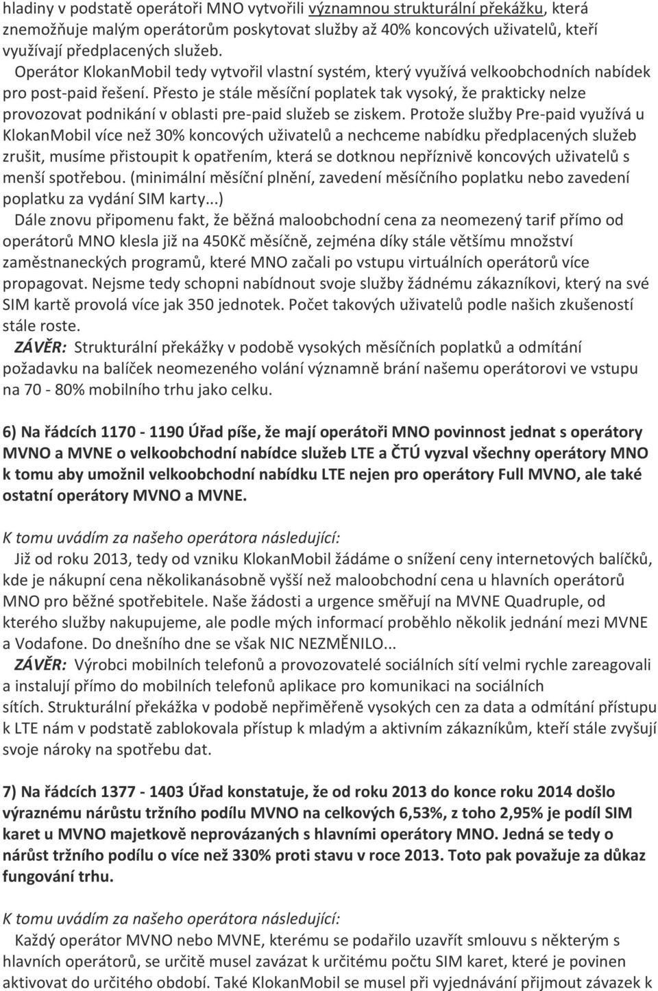 Přesto je stále měsíční poplatek tak vysoký, že prakticky nelze provozovat podnikání v oblasti pre-paid služeb se ziskem.