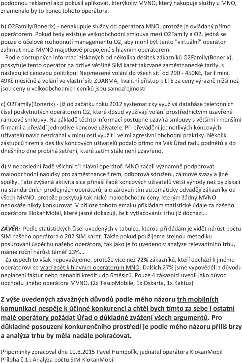 Pokud tedy existuje velkoobchodní smlouva mezi O2Family a O2, jedná se pouze o účelové rozhodnutí managementu O2, aby mohl být tento "virtuální" operátor zahrnut mezi MVNO majetkově propojené s