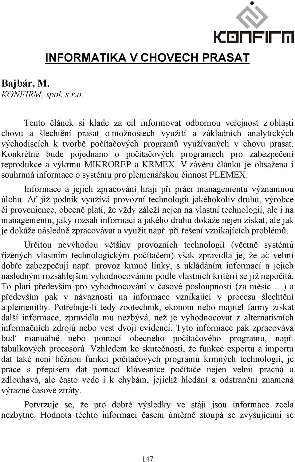 INFORMATIKA V CHOVECH PRASAT Tento článek si klade za cíl informovat odbornou veřejnost z oblasti chovu a šlechtění prasat o možnostech využití a základních analytických východiscích k tvorbě