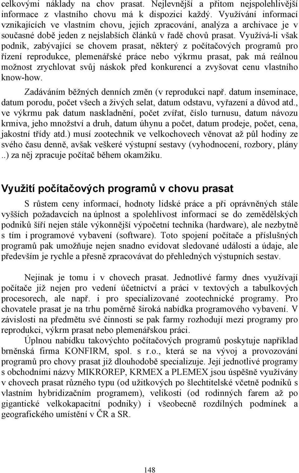 Využívá-li však podnik, zabývající se chovem prasat, některý z počítačových programů pro řízení reprodukce, plemenářské práce nebo výkrmu prasat, pak má reálnou možnost zrychlovat svůj náskok před