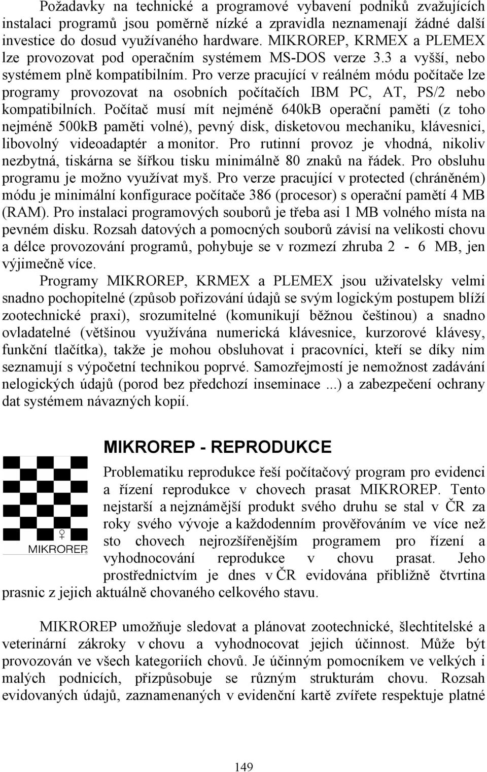 Pro verze pracující v reálném módu počítače lze programy provozovat na osobních počítačích IBM PC, AT, PS/2 nebo kompatibilních.