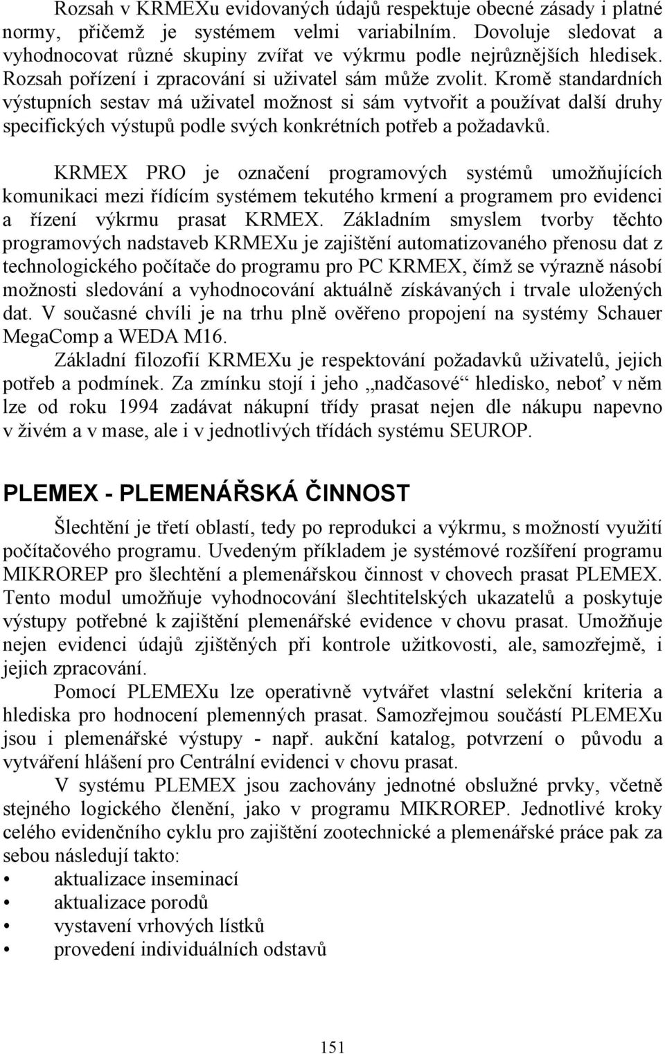 Kromě standardních výstupních sestav má uživatel možnost si sám vytvořit a používat další druhy specifických výstupů podle svých konkrétních potřeb a požadavků.