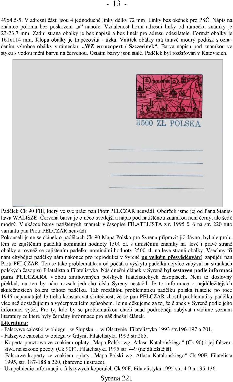 Vnitřek obálky má tmavě modrý podtisk s označením výrobce obálky v rámečku: WZ eurocopert / Szczecinek. Barva nápisu pod známkou ve styku s vodou mění barvu na červenou. Ostatní barvy jsou stálé.