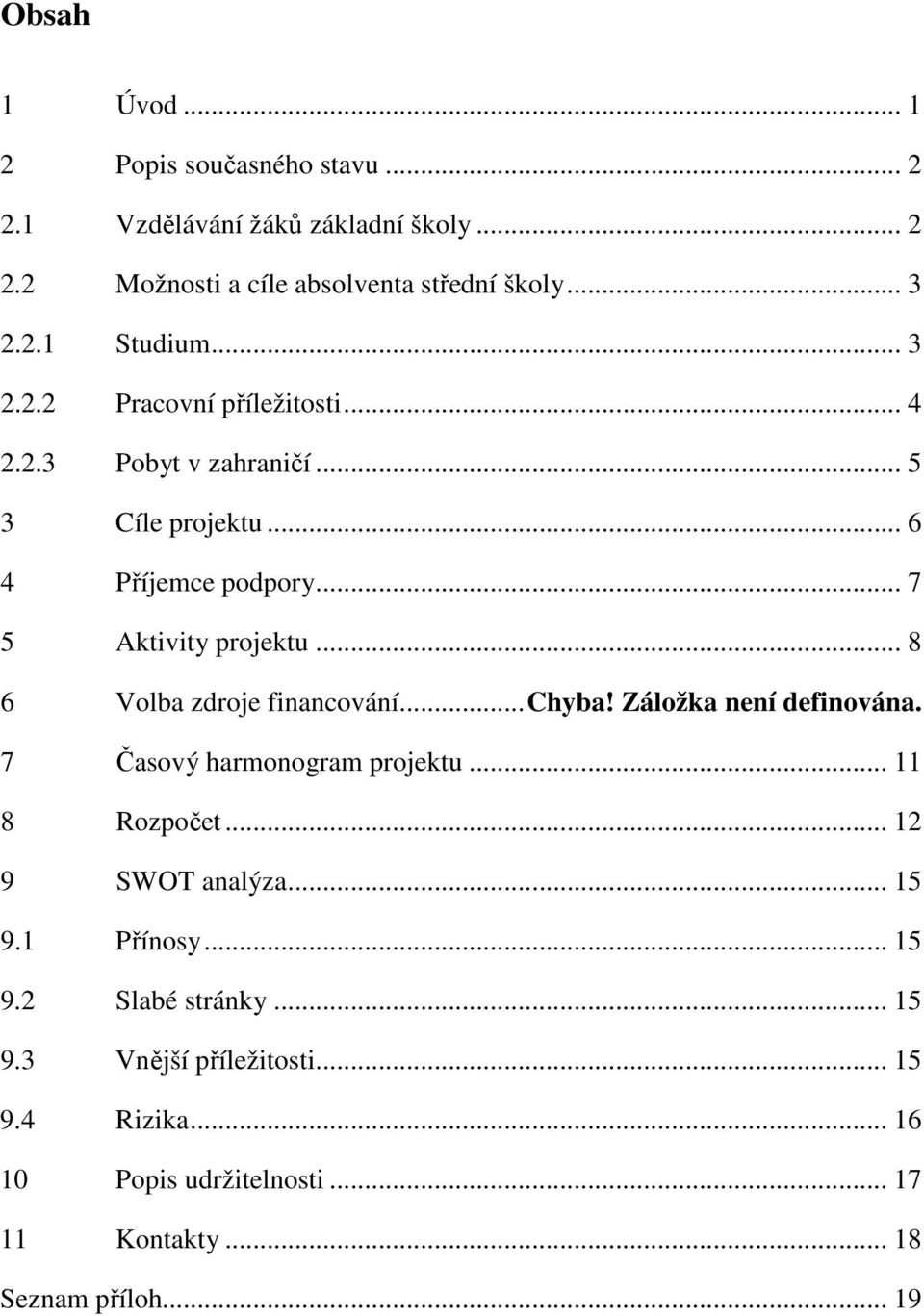 .. 8 6 Volba zdroje financování... Chyba! Záložka není definována. 7 Časový harmonogram projektu... 11 8 Rozpočet... 12 9 SWOT analýza... 15 9.