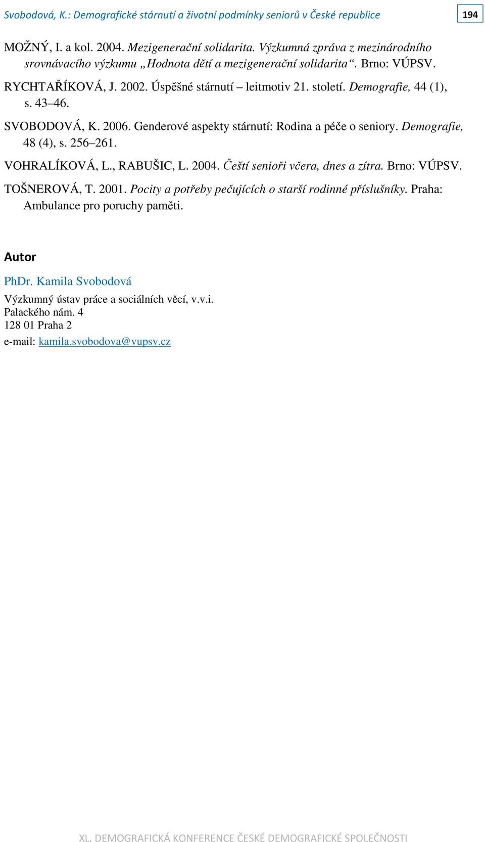 Demografie, 48 (4), s. 256 261. VOHRALÍKOVÁ, L., RABUŠIC, L. 2004. Čeští senioři včera, dnes a zítra. Brno: VÚPSV. TOŠNEROVÁ, T. 2001.