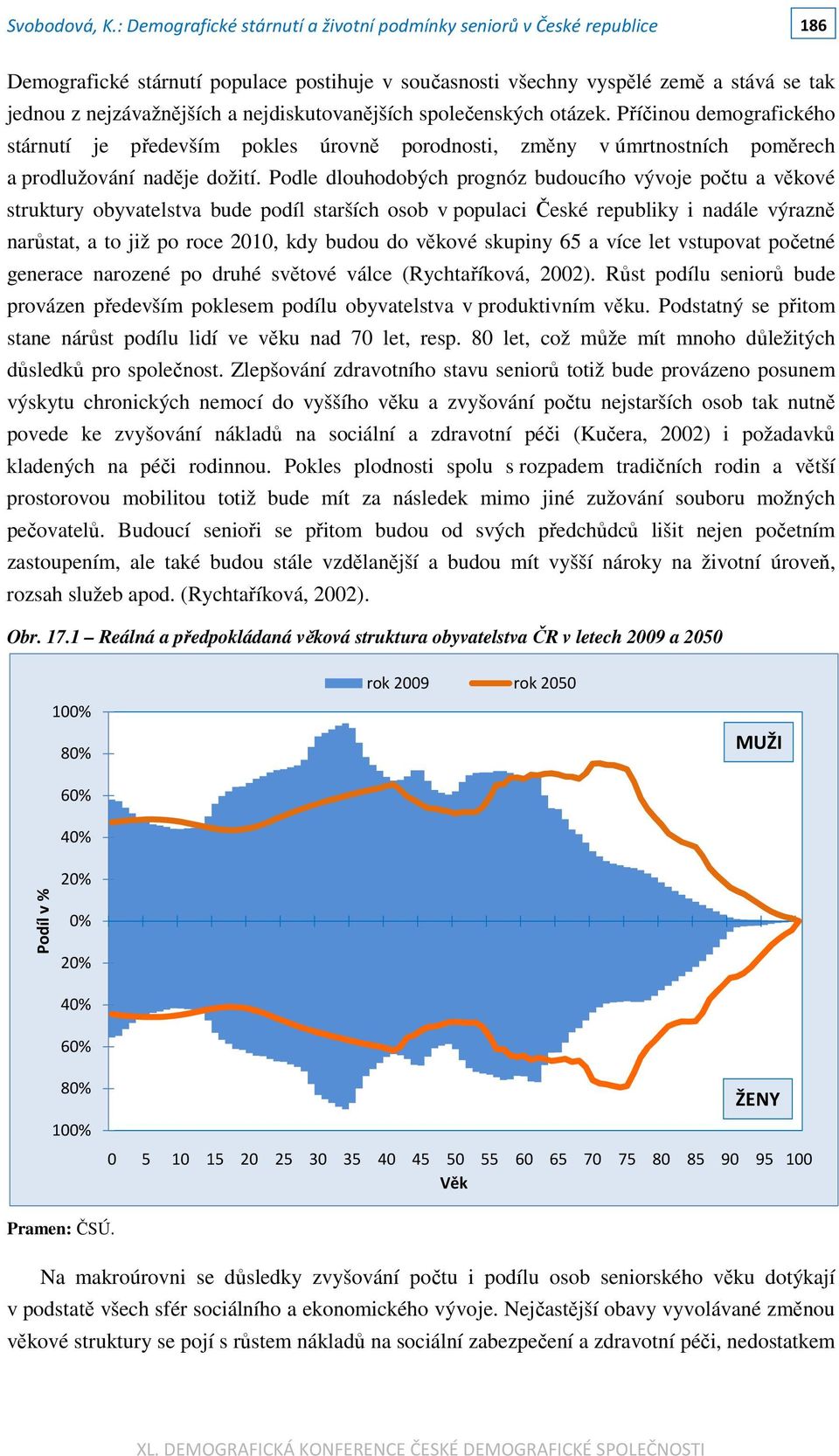 Podle dlouhodobých prognóz budoucího vývoje počtu a věkové struktury obyvatelstva bude podíl starších osob v populaci České republiky i nadále výrazně narůstat, a to již po roce 2010, kdy budou do