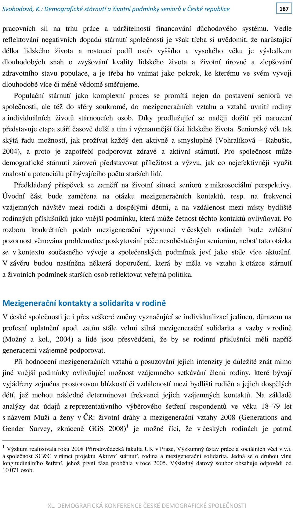 o zvyšování kvality lidského života a životní úrovně a zlepšování zdravotního stavu populace, a je třeba ho vnímat jako pokrok, ke kterému ve svém vývoji dlouhodobě více či méně vědomě směřujeme.