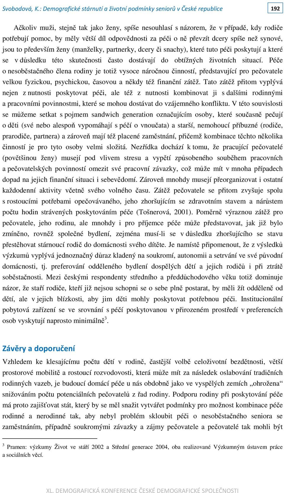 Péče o nesoběstačného člena rodiny je totiž vysoce náročnou činností, představující pro pečovatele velkou fyzickou, psychickou, časovou a někdy též finanční zátěž.