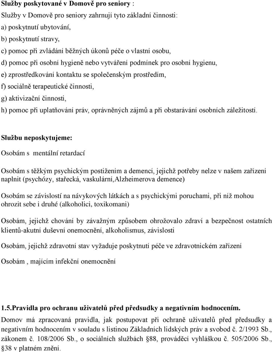 činnosti, h) pomoc při uplatňování práv, oprávněných zájmů a při obstarávání osobních záležitostí.