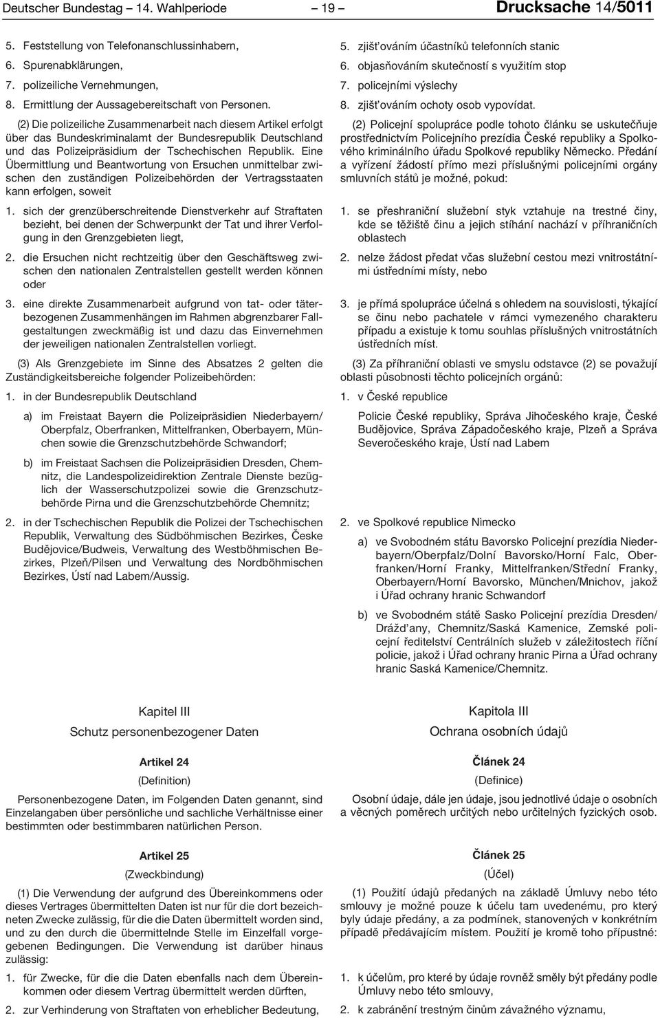 (2) Die polizeiliche Zusammenarbeit nach diesem Artikel erfolgt über das Bundeskriminalamt der Bundesrepublik Deutschland und das Polizeipräsidium der Tschechischen Republik.