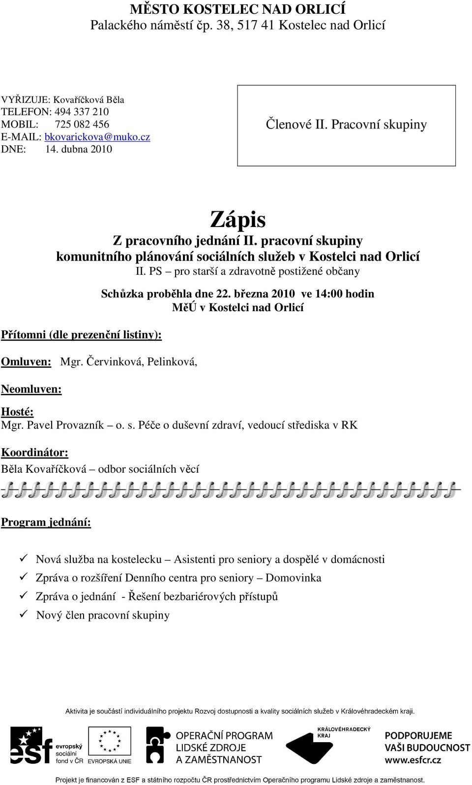 Červinková, Pelinková, Neomluven: Schůzka proběhla dne 22. března 2010 ve 14:00 hodin MěÚ v Kostelci nad Orlicí Hosté: Mgr. Pavel Provazník o. s.