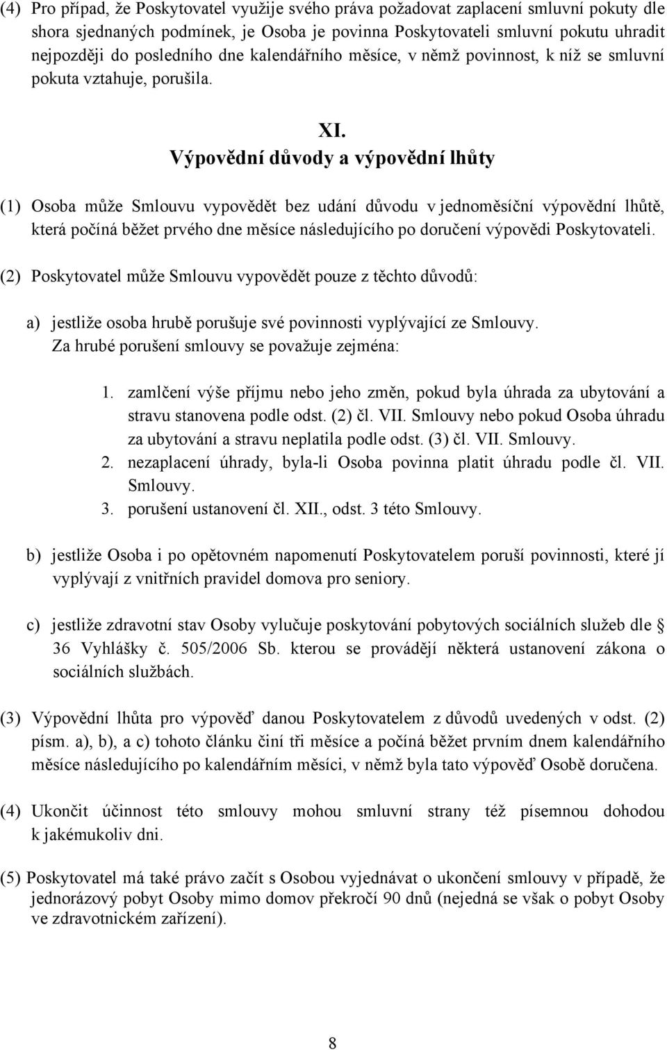 Výpovědní důvody a výpovědní lhůty (1) Osoba může Smlouvu vypovědět bez udání důvodu v jednoměsíční výpovědní lhůtě, která počíná běžet prvého dne měsíce následujícího po doručení výpovědi