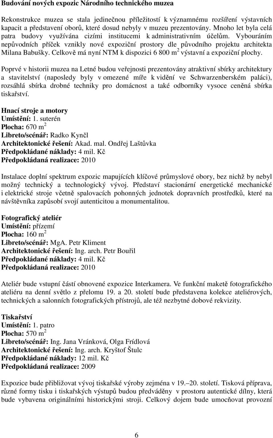 Vybouráním nepůvodních příček vznikly nové expoziční prostory dle původního projektu architekta Milana Babušky. Celkově má nyní NTM k dispozici 6 800 m 2 výstavní a expoziční plochy.