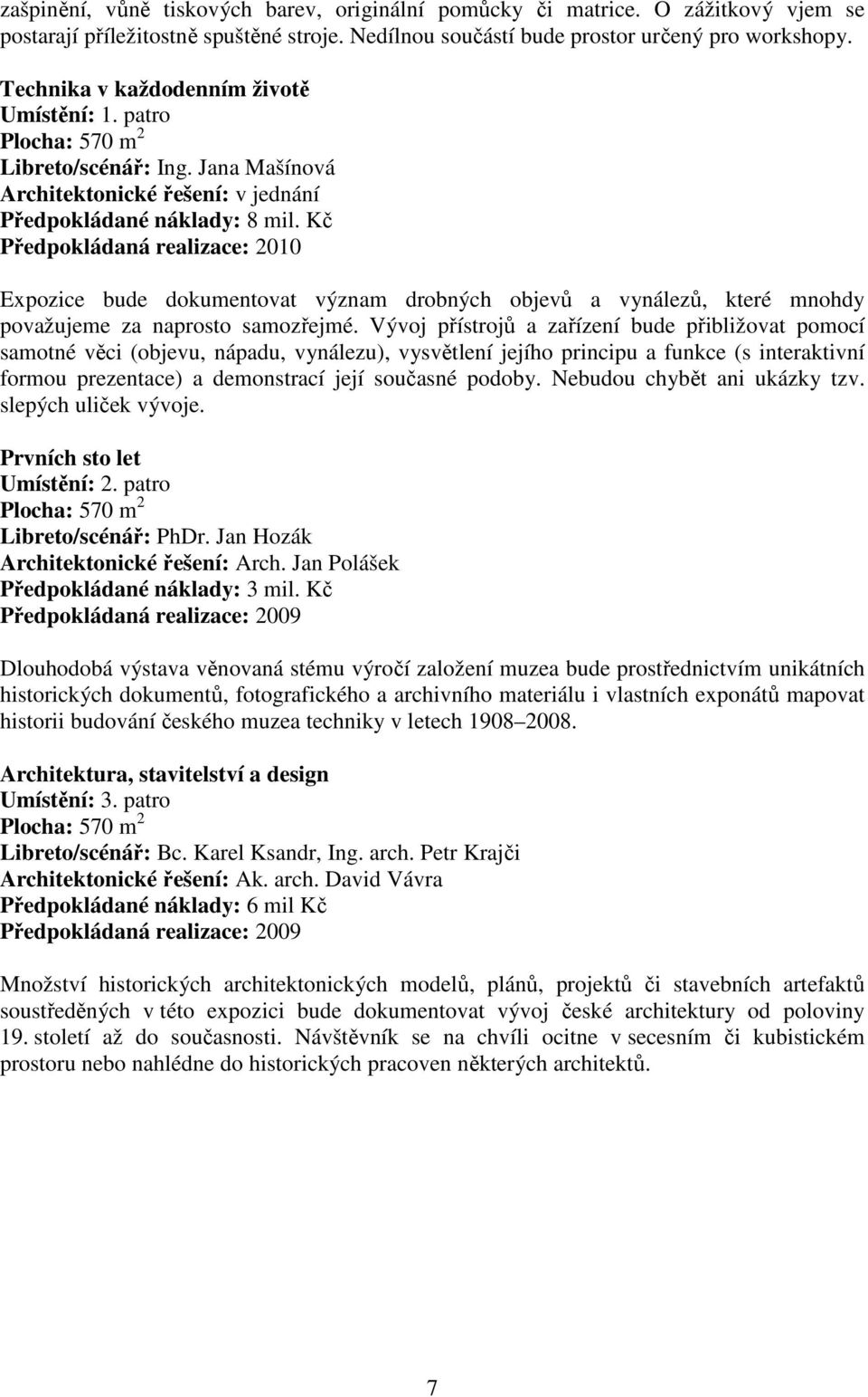 Kč Předpokládaná realizace: 2010 Expozice bude dokumentovat význam drobných objevů a vynálezů, které mnohdy považujeme za naprosto samozřejmé.