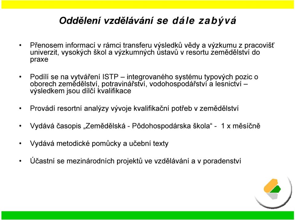 vodohospodářství a lesnictví výsledkem jsou dílčí kvalifikace Provádí resortní analýzy vývoje kvalifikační potřeb v zemědělství Vydává časopis