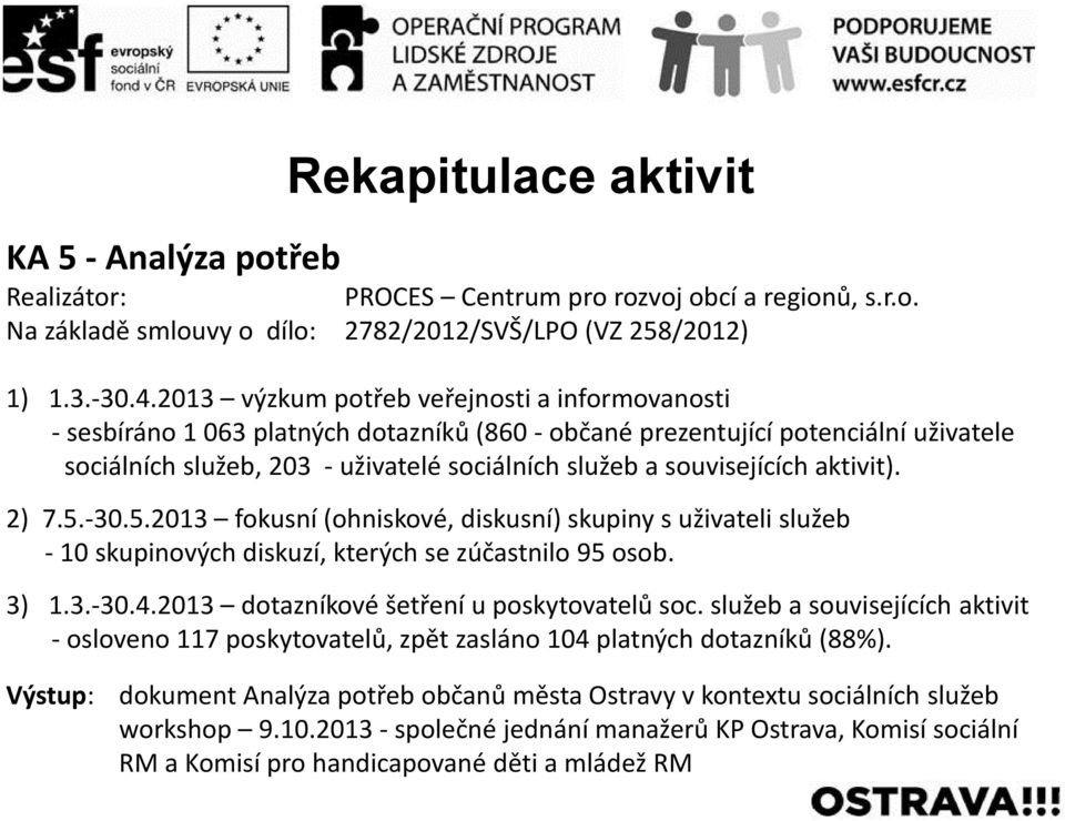 souvisejících aktivit). 2) 7.5.-30.5.2013 fokusní (ohniskové, diskusní) skupiny s uživateli služeb - 10 skupinových diskuzí, kterých se zúčastnilo 95 osob. 3) 1.3.-30.4.