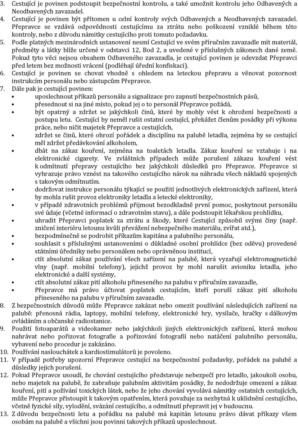 Přepravce vzdává odpovědnosti cestujícímu za ztrátu nebo poškození vzniklé během této kontroly, nebo z důvodu námitky cestujícího proti tomuto požadavku. 5.