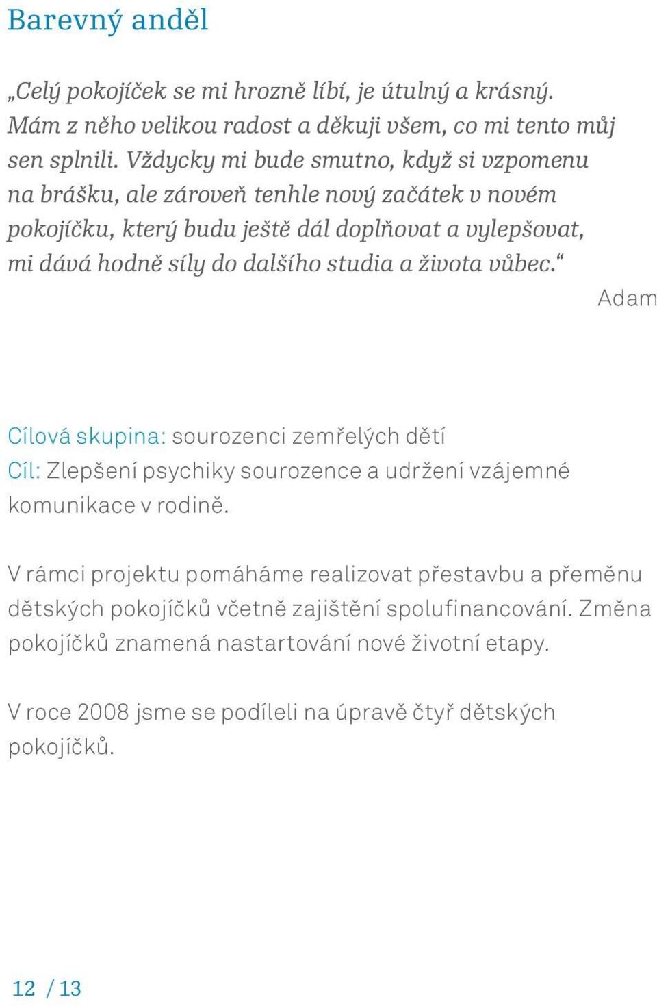 dalšího studia a života vůbec. Adam Cílová skupina: sourozenci zemřelých dětí Cíl: Zlepšení psychiky sourozence a udržení vzájemné komunikace v rodině.