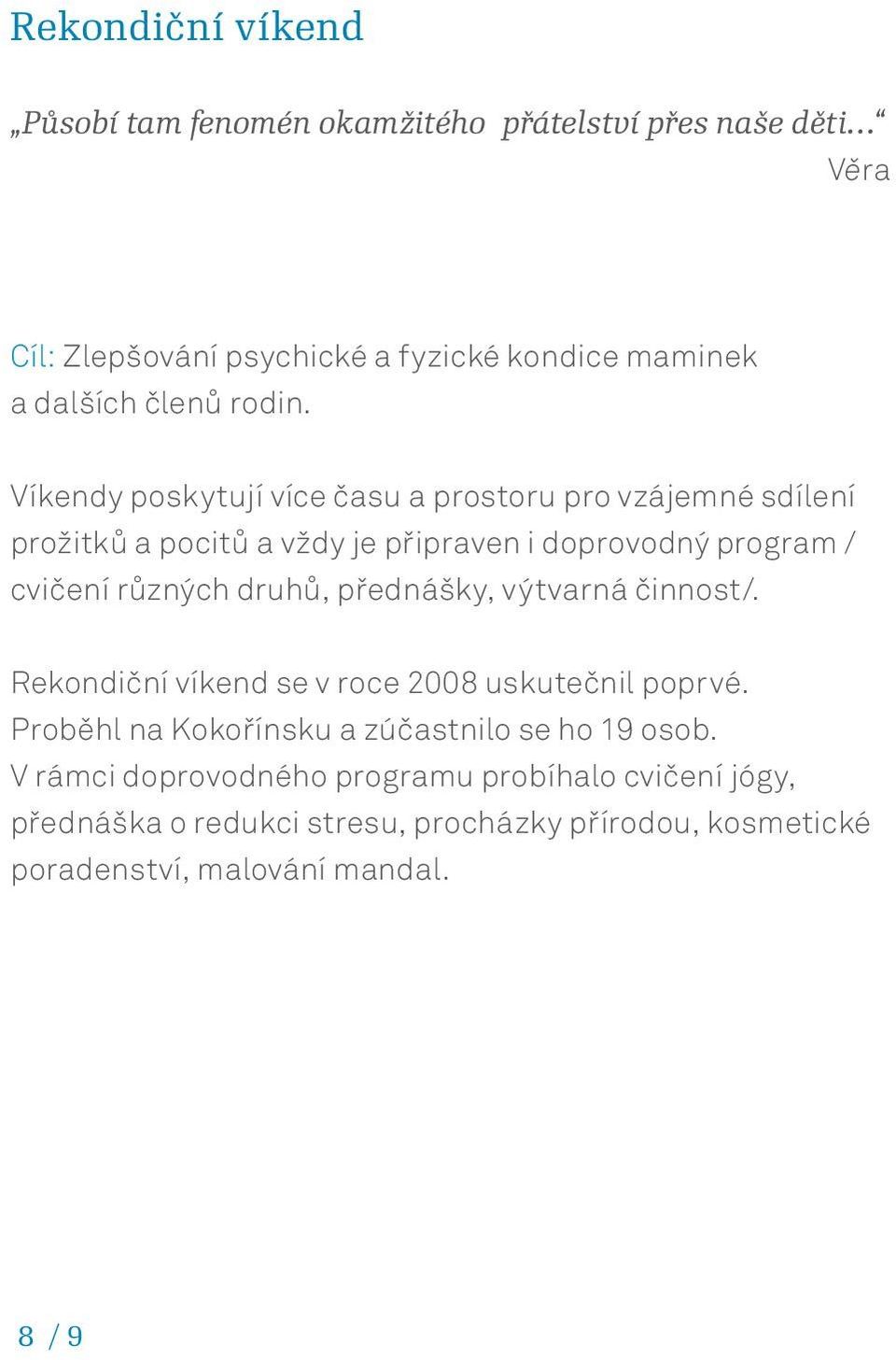 Víkendy poskytují více času a prostoru pro vzájemné sdílení prožitků a pocitů a vždy je připraven i doprovodný program / cvičení různých druhů,