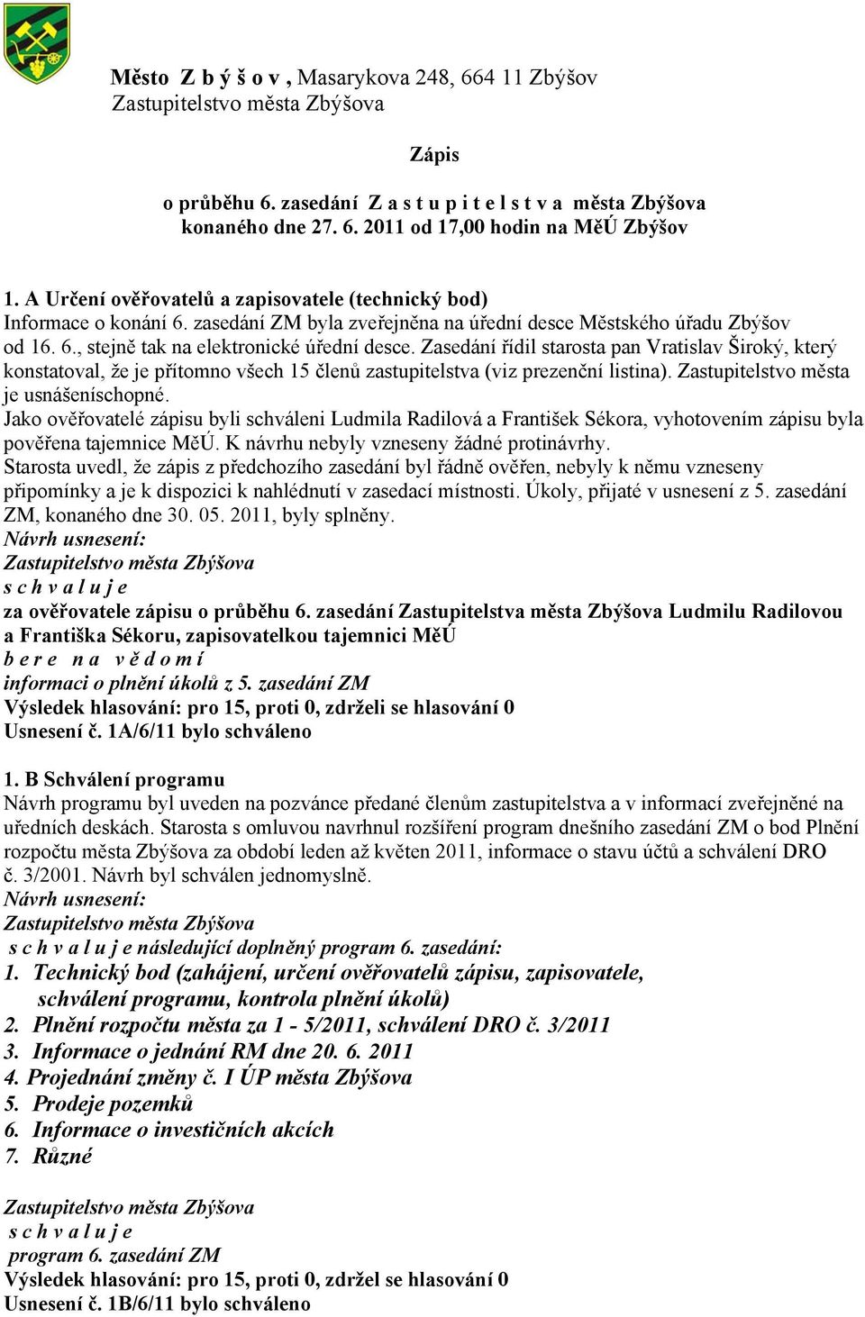 Zasedání řídil starosta pan Vratislav Široký, který konstatoval, že je přítomno všech 15 členů zastupitelstva (viz prezenční listina). Zastupitelstvo města je usnášeníschopné.