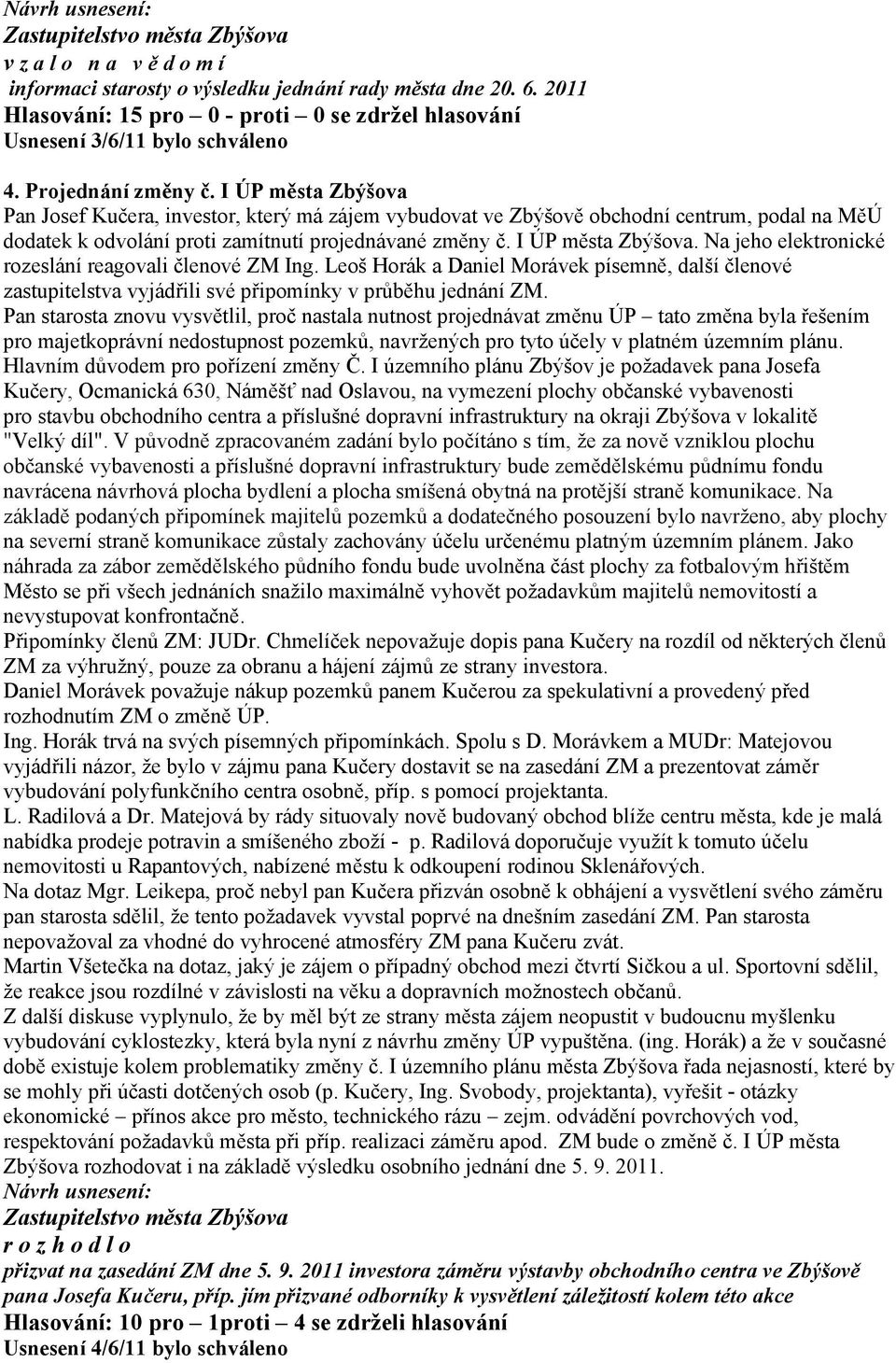 Na jeho elektronické rozeslání reagovali členové ZM Ing. Leoš Horák a Daniel Morávek písemně, další členové zastupitelstva vyjádřili své připomínky v průběhu jednání ZM.