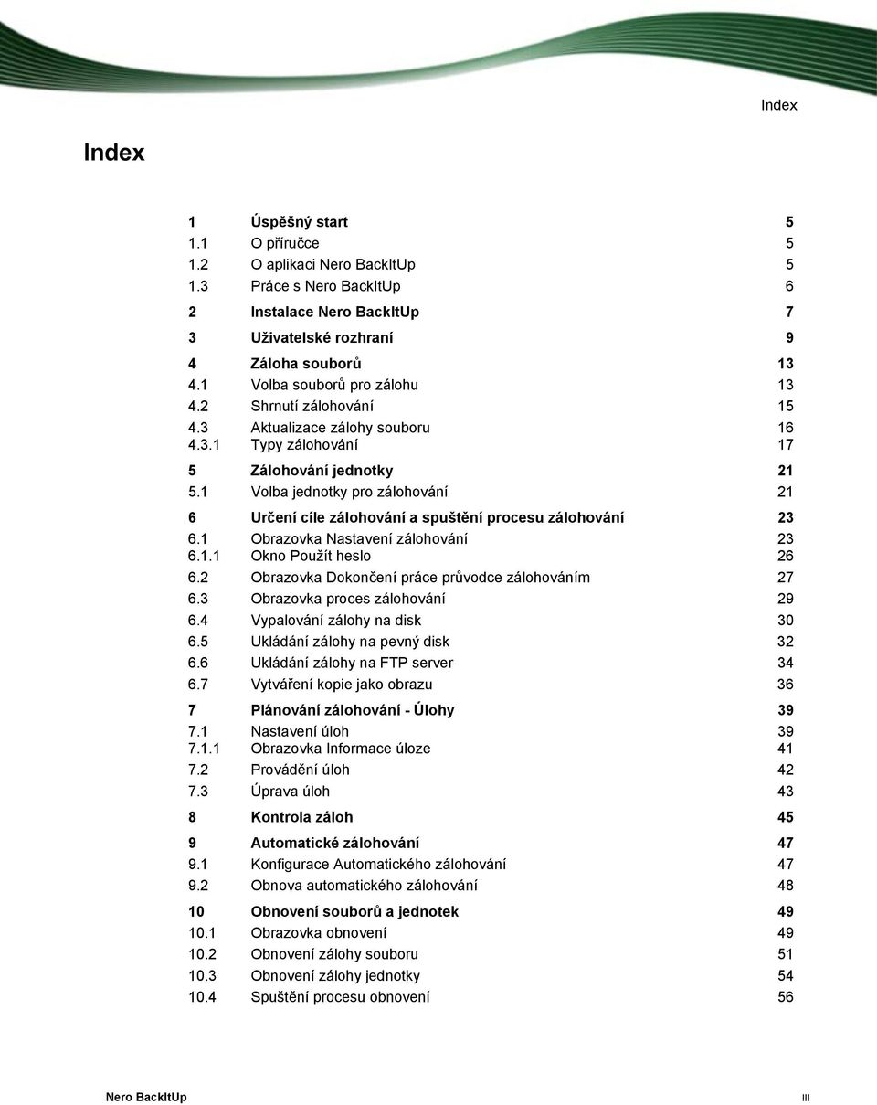 1 Volba jednotky pro zálohování 21 6 Určení cíle zálohování a spuštění procesu zálohování 23 6.1 Obrazovka Nastavení zálohování 6.1.1 Okno Použít heslo 23 26 6.