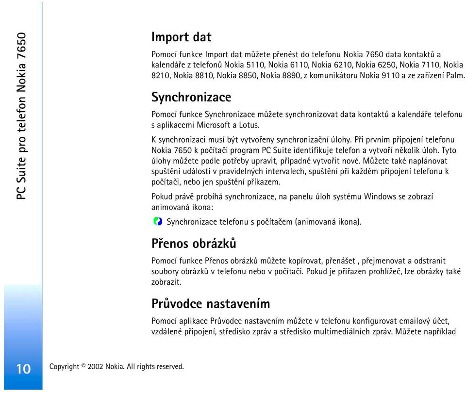 Synchronizace Pomocí funkce Synchronizace mù¾ete synchronizovat data kontaktù a kalendáøe telefonu s aplikacemi Microsoft a Lotus. K synchronizaci musí být vytvoøeny synchronizaèní úlohy.