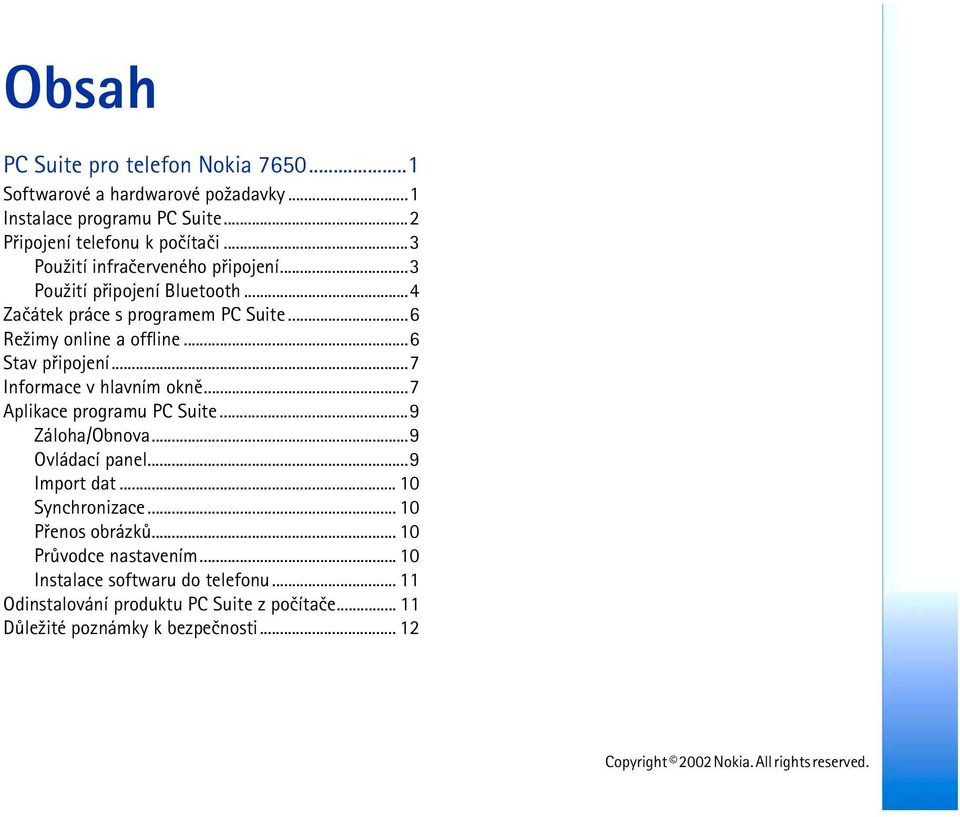 ..6 Stav pøipojení...7 Informace v hlavním oknì...7 Aplikace programu PC Suite...9 Záloha/Obnova...9 Ovládací panel...9 Import dat... 10 Synchronizace.