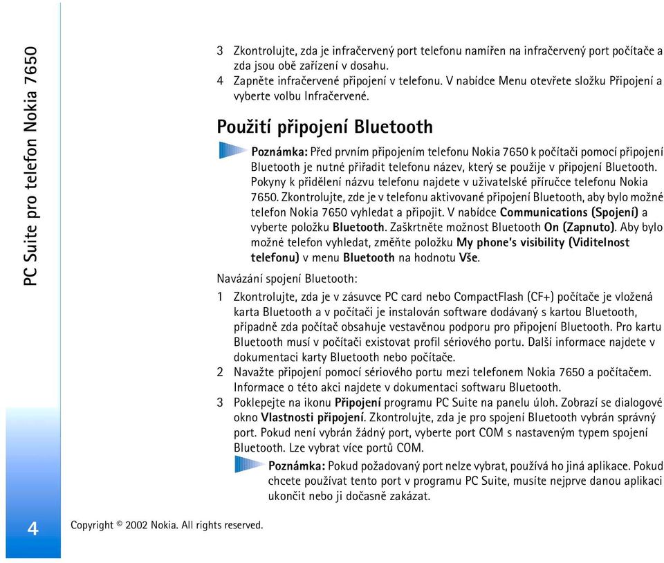 Pou¾ití pøipojení Bluetooth Poznámka: Pøed prvním pøipojením telefonu Nokia 7650 k poèítaèi pomocí pøipojení Bluetooth je nutné pøiøadit telefonu název, který se pou¾ije v pøipojení Bluetooth.