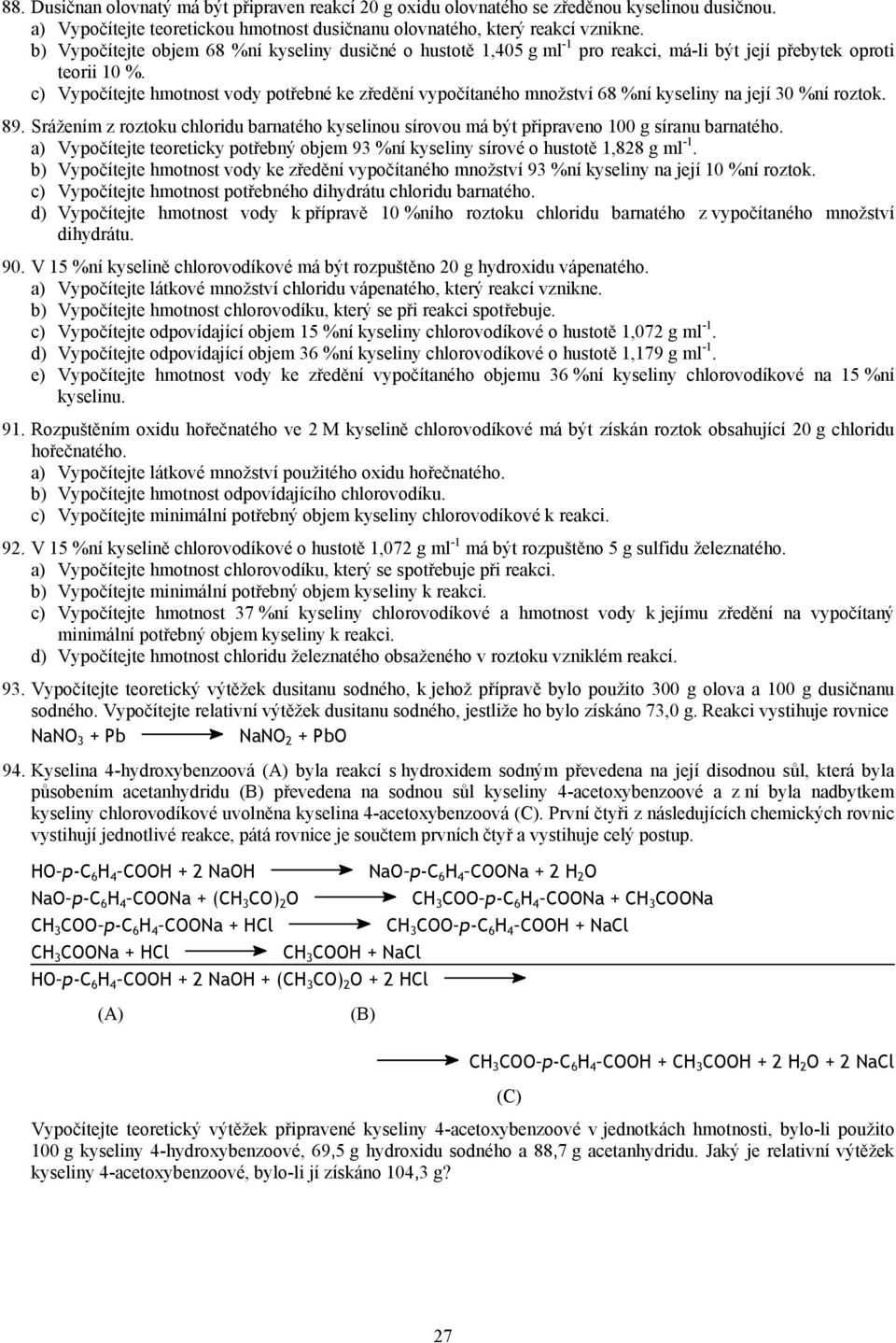 c) Vypočítejte hotost vody potřebé ke zředěí vypočítaého ožství 68 %í kyseliy a její 0 %í roztok. 89. Srážeí z roztoku chloridu baratého kyseliou sírovou á být připraveo 100 g sírau baratého.