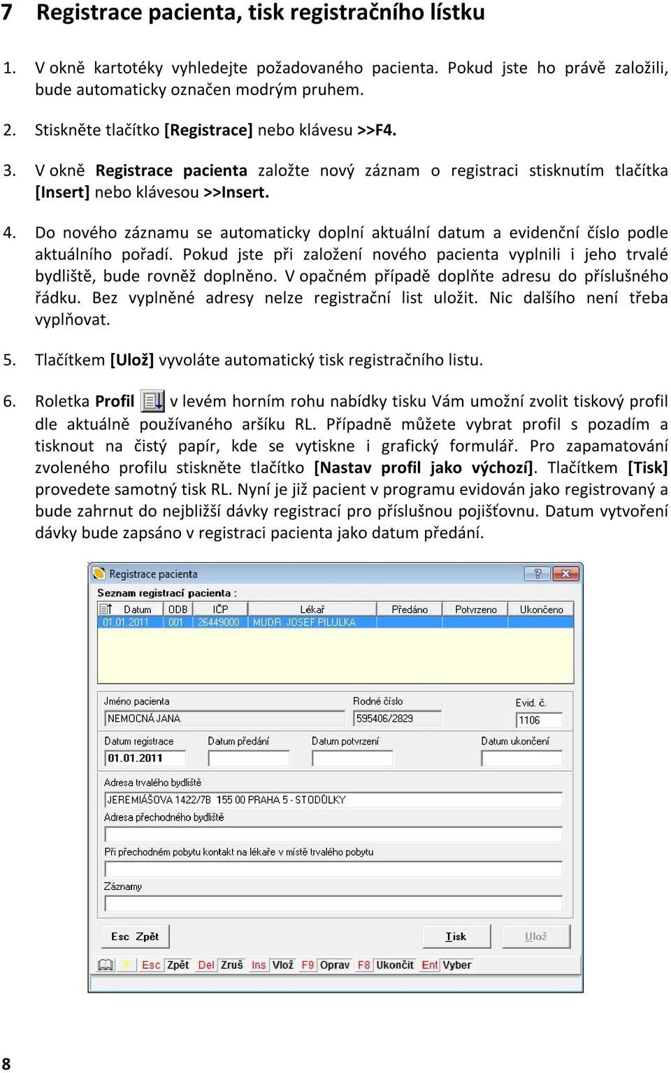 Do nového záznamu se automaticky doplní aktuální datum a evidenční číslo podle aktuálního pořadí. Pokud jste při založení nového pacienta vyplnili i jeho trvalé bydliště, bude rovněž doplněno.