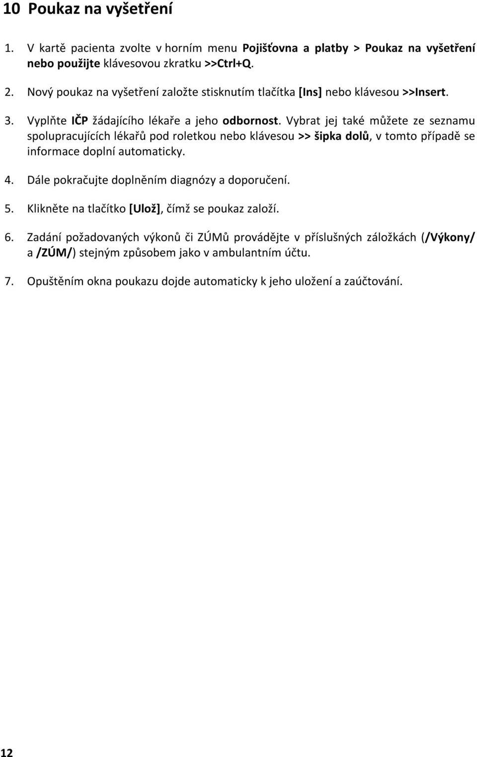 Vybrat jej také můžete ze seznamu spolupracujících lékařů pod roletkou nebo klávesou >> šipka dolů, v tomto případě se informace doplní automaticky. 4.