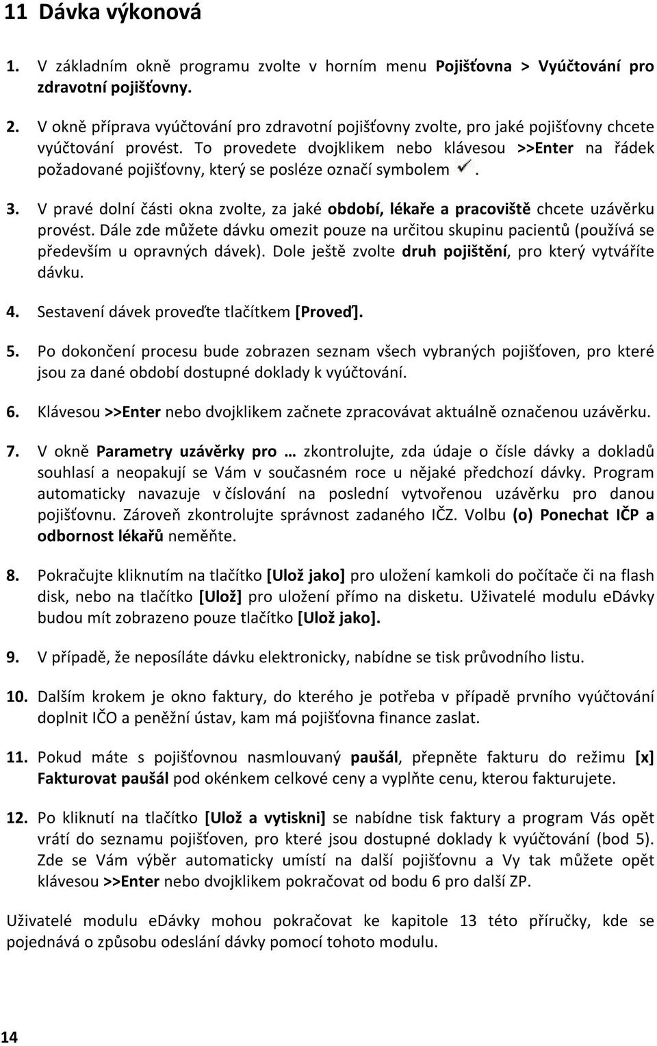 To provedete dvojklikem nebo klávesou >>Enter na řádek požadované pojišťovny, který se posléze označí symbolem. 3.