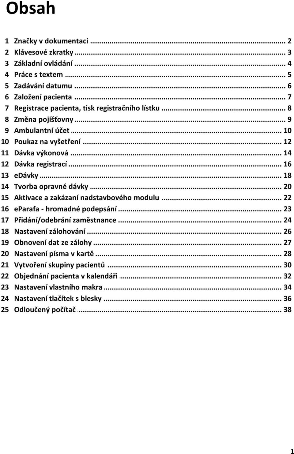 .. 18 Tvorba... opravné dávky 20 Aktivace... a zakázaní nadstavbového modulu 22 eparafa... - hromadné podepsání 23 Přidání/odebrání... zaměstnance 24 Nastavení... zálohování 26 Obnovení.