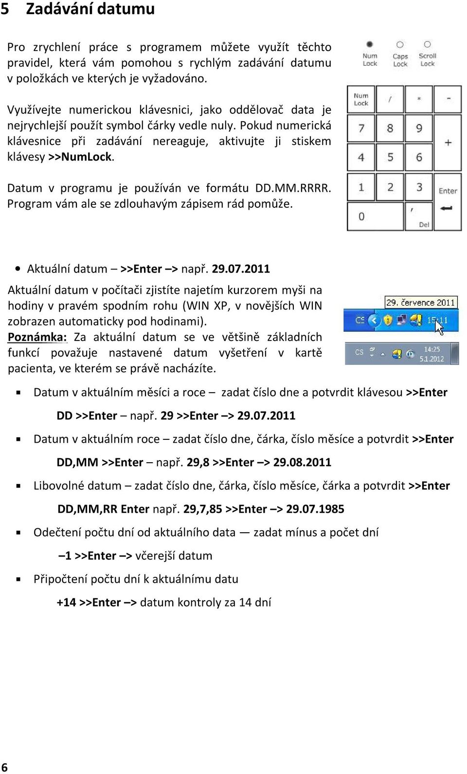 Datum v programu je používán ve formátu DD.MM.RRRR. Program vám ale se zdlouhavým zápisem rád pomůže. Aktuální datum >>Enter > např. 29.07.