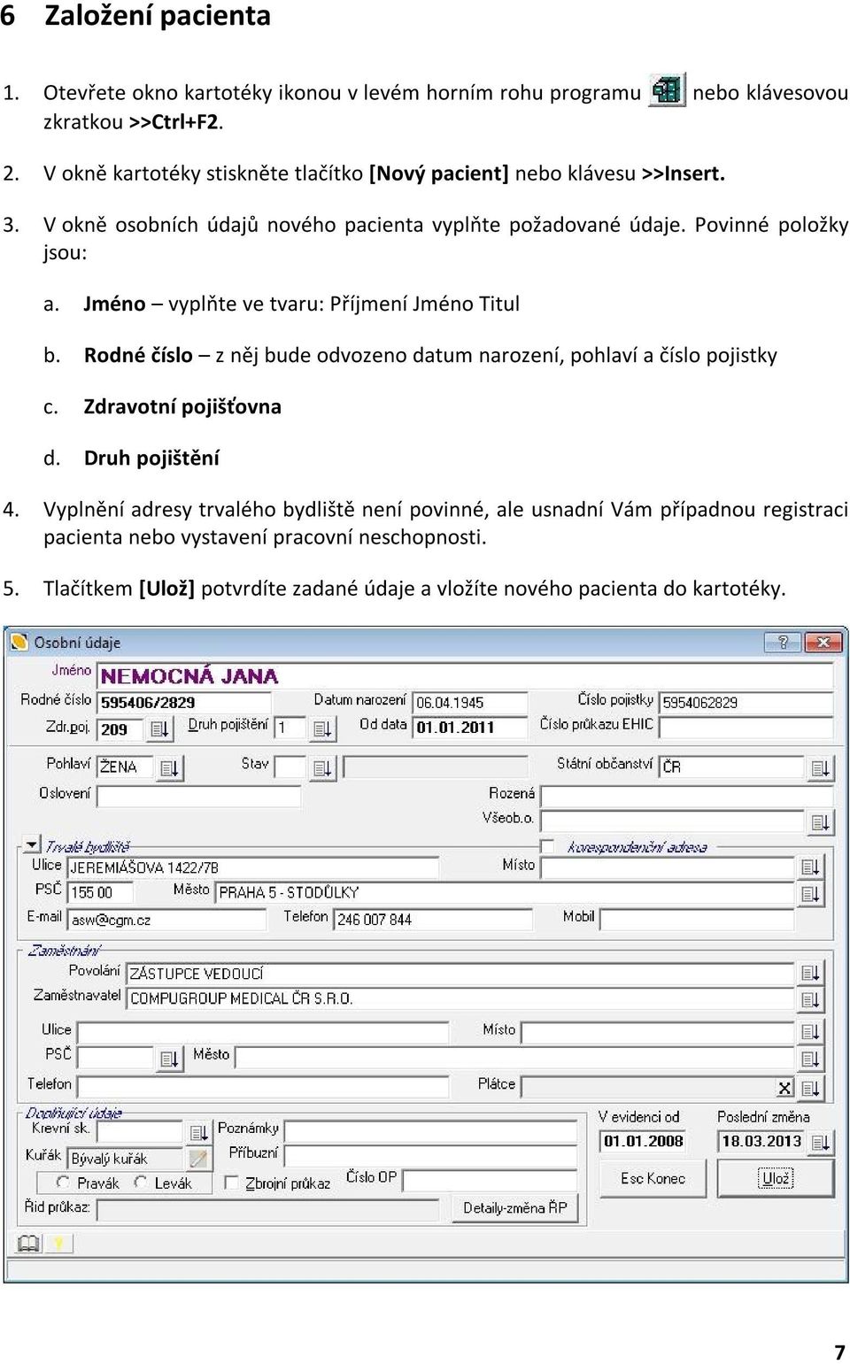 Jméno vyplňte ve tvaru: Příjmení Jméno Titul b. Rodné číslo z něj bude odvozeno datum narození, pohlaví a číslo pojistky c. Zdravotní pojišťovna d. Druh pojištění 4.