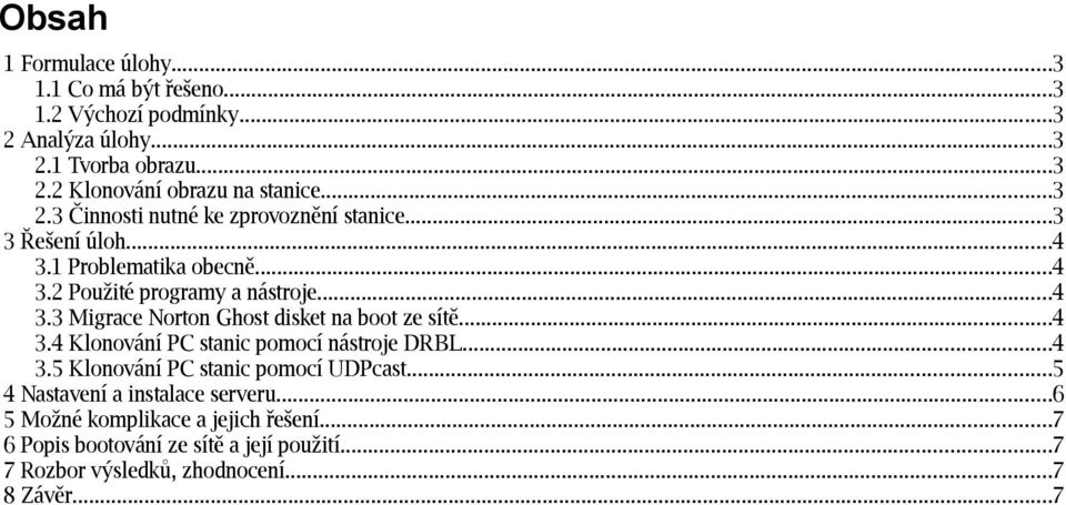 ..4 3.4 Klonování PC stanic pomocí nástroje DRBL...4 3.5 Klonování PC stanic pomocí UDPcast...5 4 Nastavení a instalace serveru.