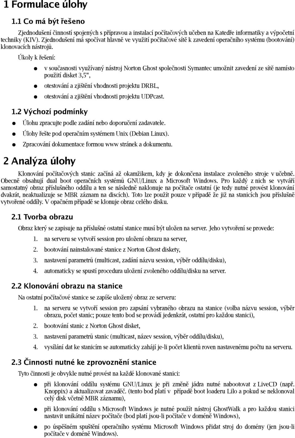 Úkoly k řešení: v současnosti využívaný nástroj Norton Ghost společnosti Symantec umožnit zavedení ze sítě namísto použití disket 3,5, otestování a zjištění vhodnosti projektu DRBL, otestování a