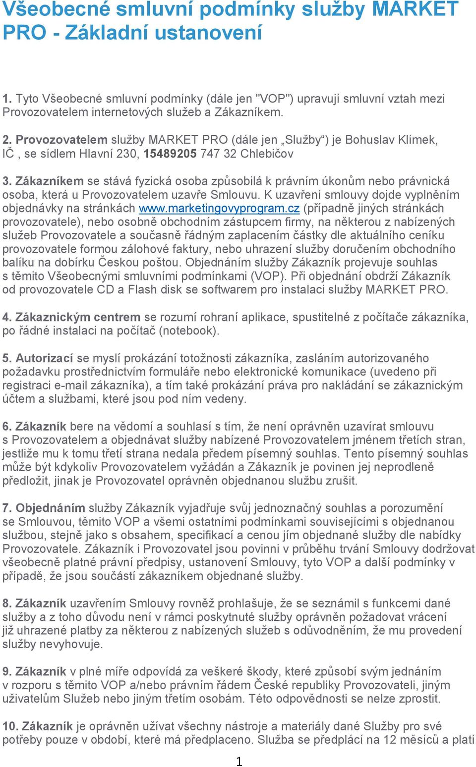 Zákazníkem se stává fyzická osoba způsobilá k právním úkonům nebo právnická osoba, která u Provozovatelem uzavře Smlouvu. K uzavření smlouvy dojde vyplněním objednávky na stránkách www.