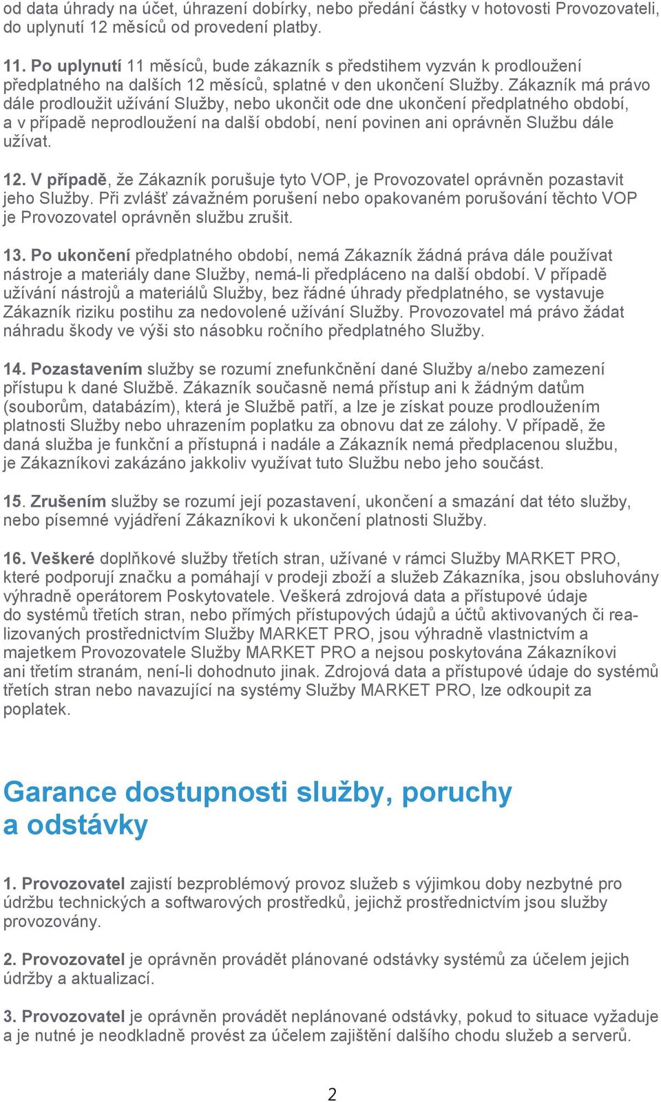 Zákazník má právo dále prodloužit užívání Služby, nebo ukončit ode dne ukončení předplatného období, a v případě neprodloužení na další období, není povinen ani oprávněn Službu dále užívat. 12.