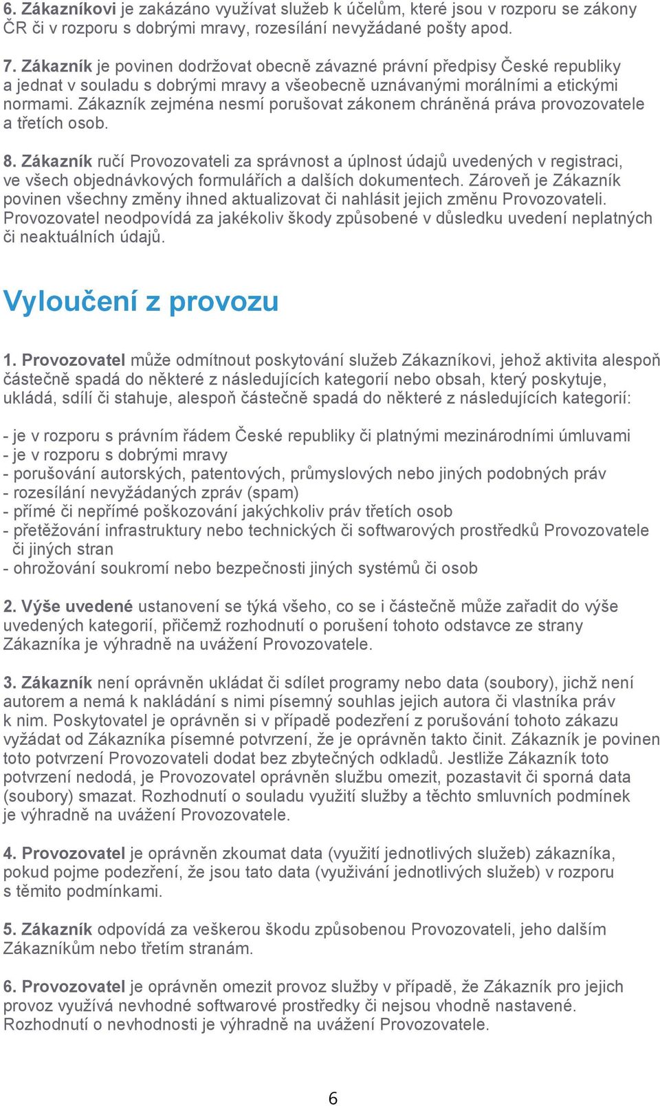 Zákazník zejména nesmí porušovat zákonem chráněná práva provozovatele a třetích osob. 8.