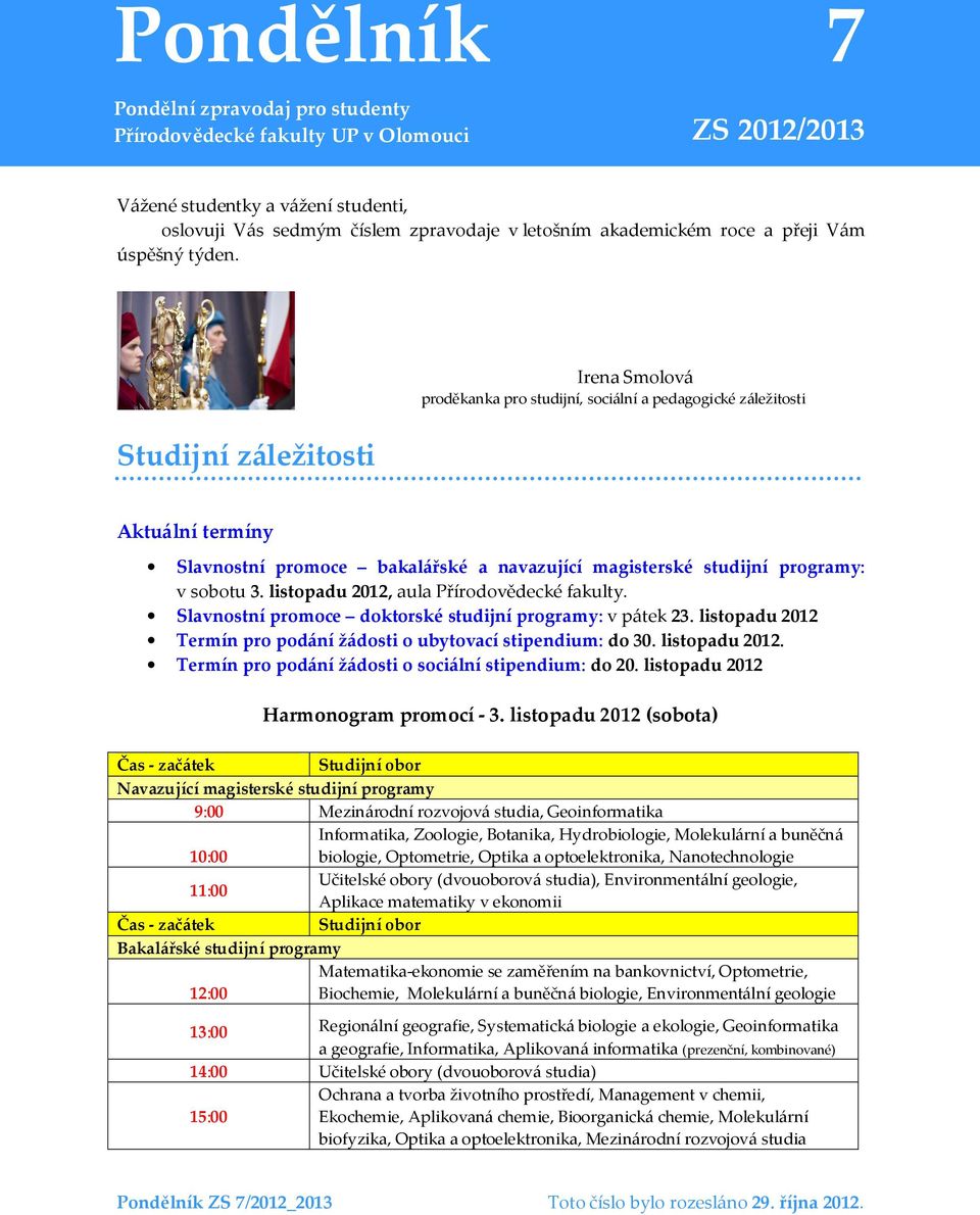 Studijní záležitosti Irena Smolová proděkanka pro studijní, sociální a pedagogické záležitosti Aktuální termíny Slavnostní promoce bakalářské a navazující magisterské studijní programy: v sobotu 3.