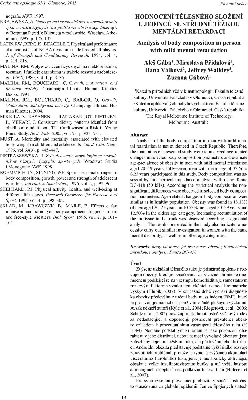 of Strength and Conditioning Research, 1994, vol. 4, p. 214 218. MALINA, RM. Wpływ ćwiczeń fizycznych na niektóre tkanki, rozmiary i funkcje organizmu w trakcie rozwoju osobniczego. WFiS, 1980, vol.