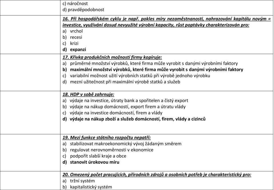 Křivka produkčních možností firmy kopíruje: a) průměrné množství výrobků, které firma může vyrobit s danými výrobními faktory b) maximální množství výrobků, které firma může vyrobit s danými