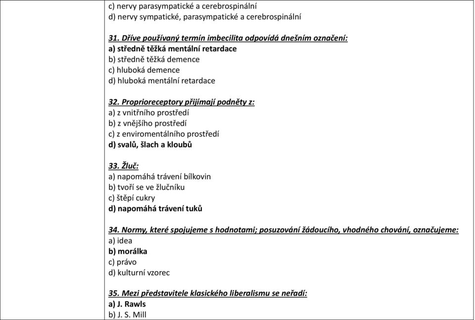 Proprioreceptory přijímají podněty z: a) z vnitřního prostředí b) z vnějšího prostředí c) z enviromentálního prostředí d) svalů, šlach a kloubů 33.