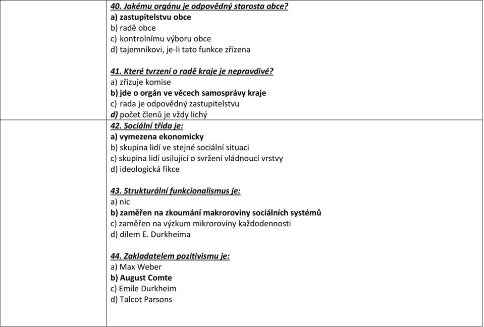 Sociální třída je: a) vymezena ekonomicky b) skupina lidí ve stejné sociální situaci c) skupina lidí usilující o svržení vládnoucí vrstvy d) ideologická fikce 43.