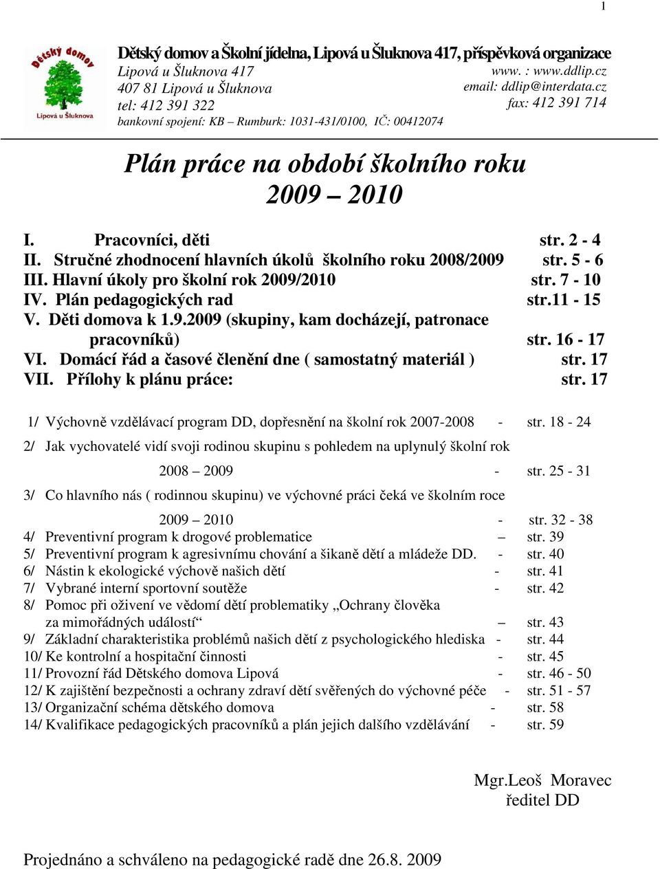 Stručné zhodnocení hlavních úkolů školního roku 2008/2009 str. 5-6 III. Hlavní úkoly pro školní rok 2009/2010 str. 7-10 IV. Plán pedagogických rad str.11-15 V. Děti domova k 1.9.2009 (skupiny, kam docházejí, patronace pracovníků) str.