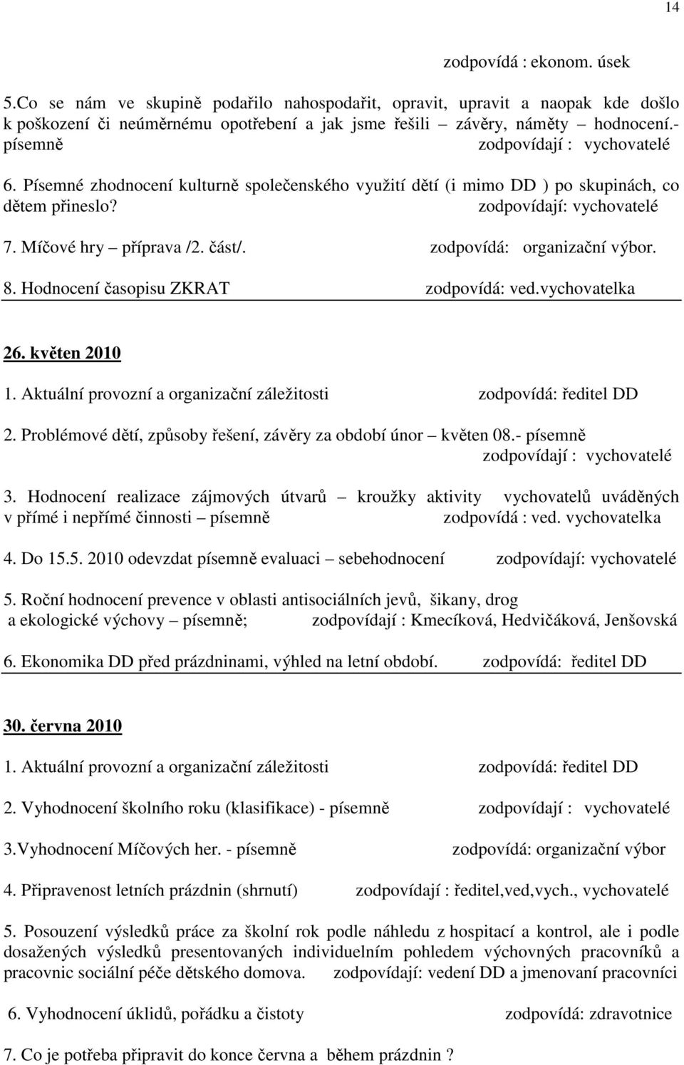 zodpovídá: organizační výbor. 8. Hodnocení časopisu ZKRAT zodpovídá: ved.vychovatelka 26. květen 2010 1. Aktuální provozní a organizační záležitosti zodpovídá: ředitel DD 2.