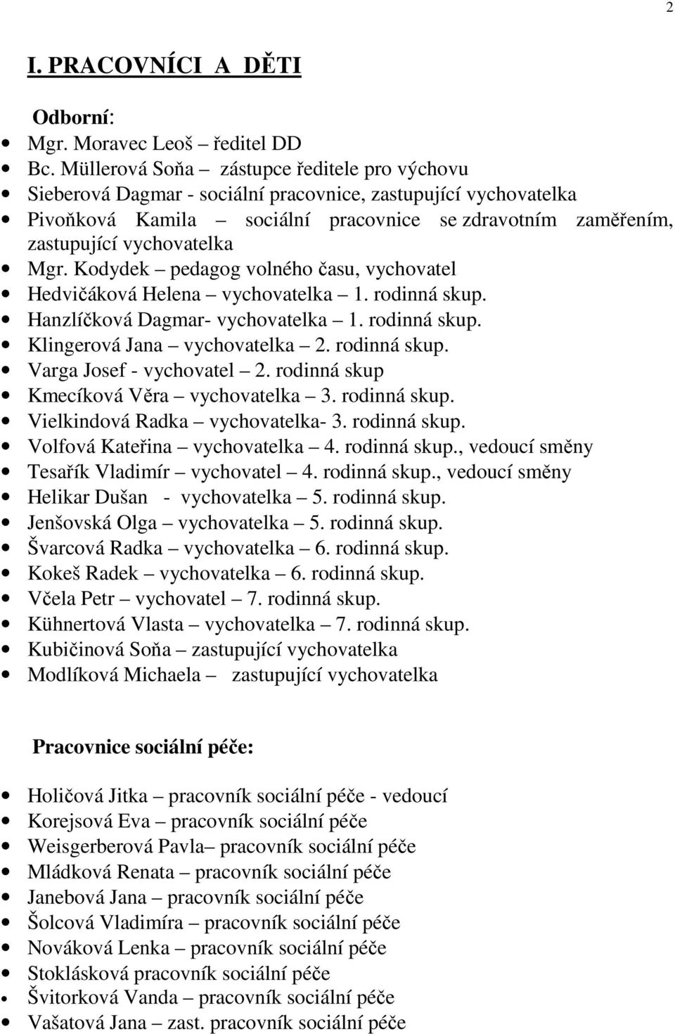 Mgr. Kodydek pedagog volného času, vychovatel Hedvičáková Helena vychovatelka 1. rodinná skup. Hanzlíčková Dagmar- vychovatelka 1. rodinná skup. Klingerová Jana vychovatelka 2. rodinná skup. Varga Josef - vychovatel 2.