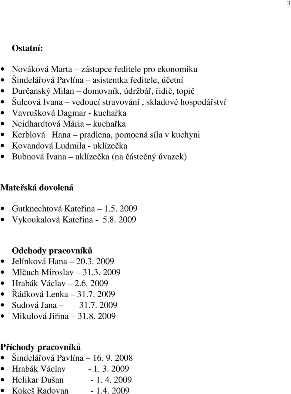 úvazek) Mateřská dovolená Gutknechtová Kateřina 1.5. 2009 Vykoukalová Kateřina - 5.8. 2009 Odchody pracovníků Jelínková Hana 20.3. 2009 Mlčuch Miroslav 31.3. 2009 Hrabák Václav 2.6.